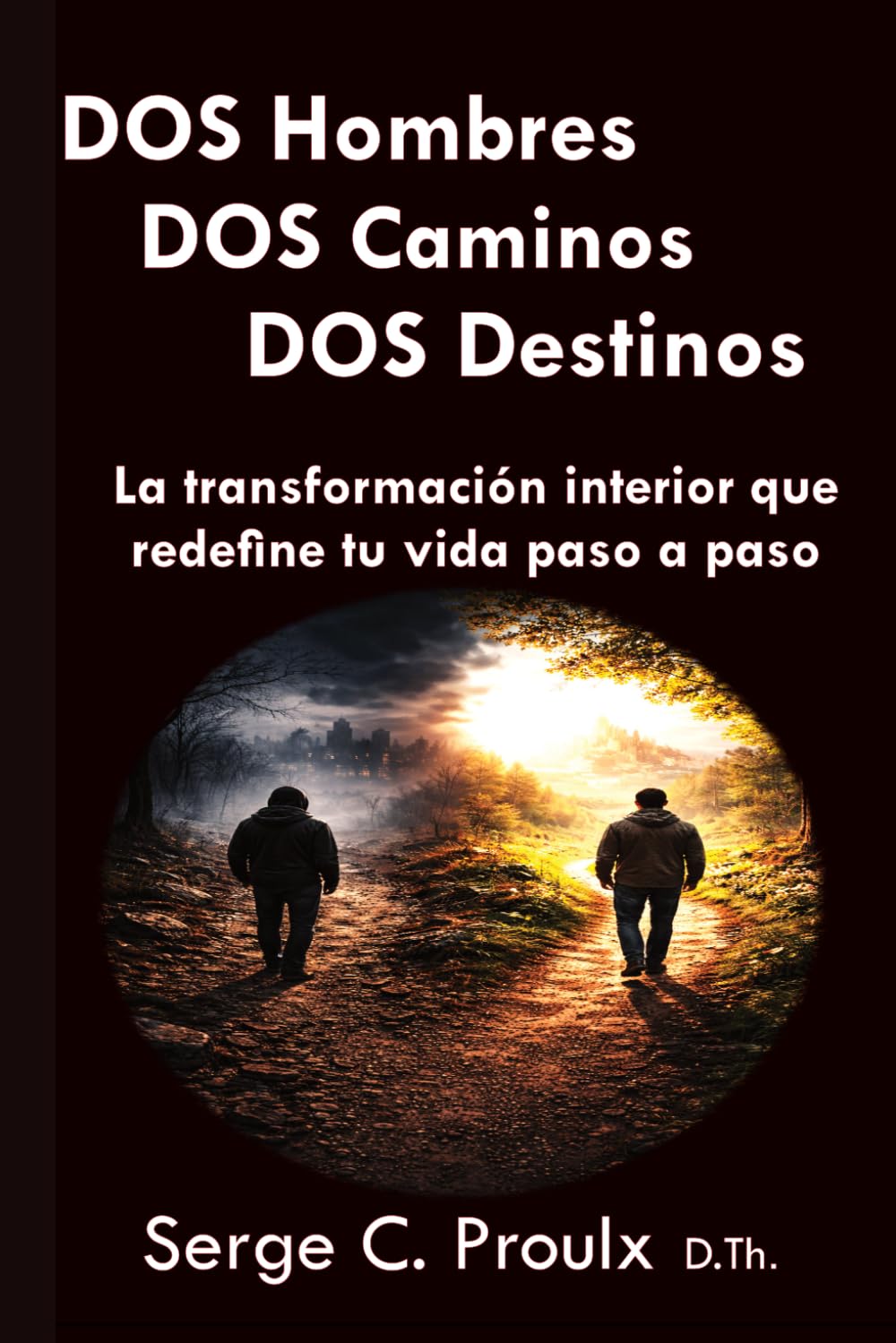 DOS Hombres DOS Caminos DOS Destinos: La transformación interior que redefine tu vida paso a paso