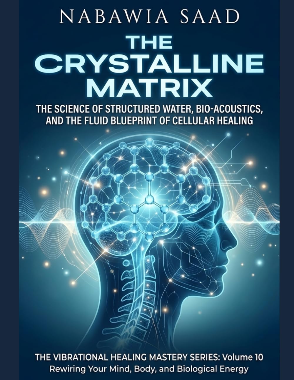 The Crystalline Matrix: The Science of Structured Water, Bio-Acoustics, and the Fluid Blueprint of Cellular Healing (The Vibrational Healing Mastery ... Your Mind, Body, and Biological Energy)