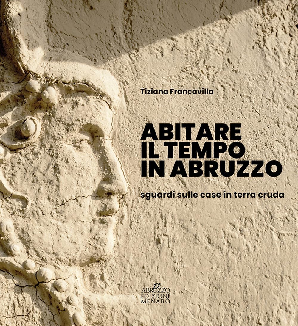 Abitare Il Tempo In Abruzzo. Sguardi Sulle Case In Terra Cruda - 4