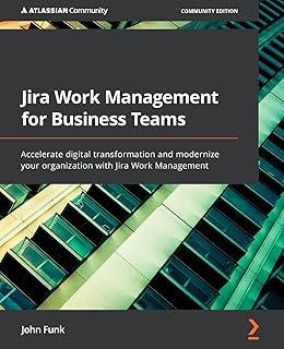 Jira Work Management for Business Teams: Accelerate digital transformation and modernize your organization with Jira Work ...