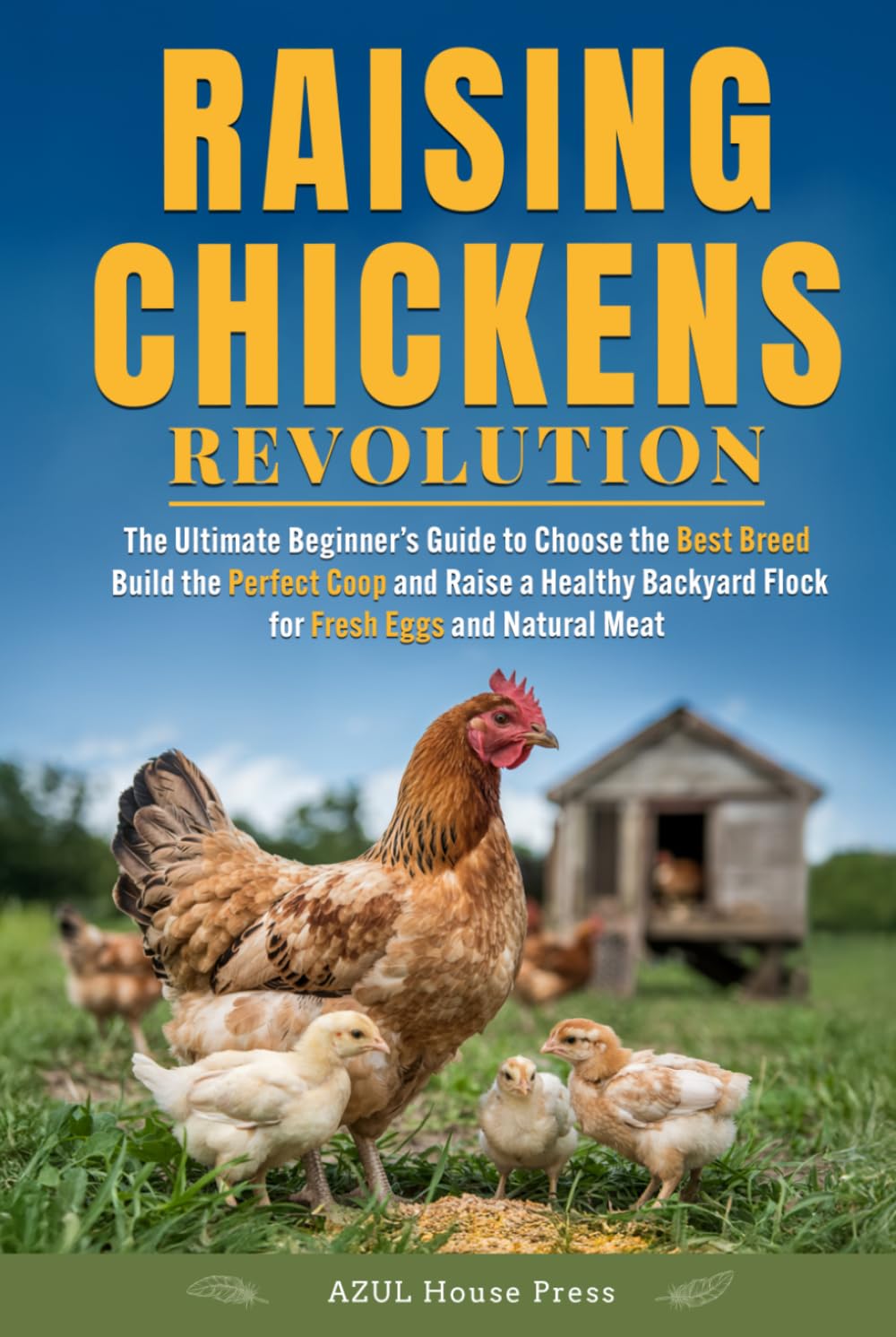 Raising Chickens Revolution: The Ultimate Beginner’s Guide to Choose the Best Breed, Build the Perfect Coop, and Raise a Healthy Backyard Flock