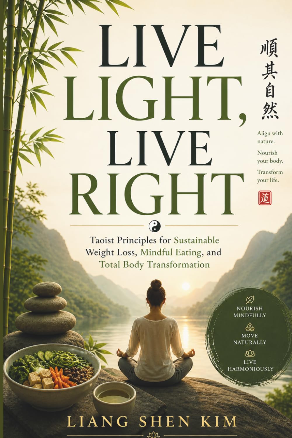 Live light, live right: Taoist Principles for Sustainable Weight Loss, Mindful Eating, and Total Body Transformation