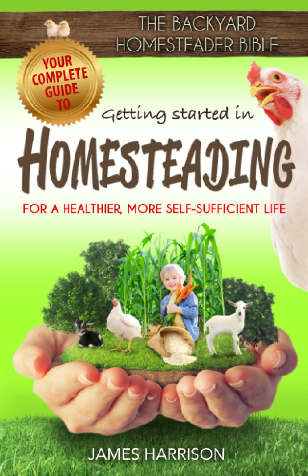 The Backyard Homesteader Bible: Your Complete Guide to Getting Started in Homesteading