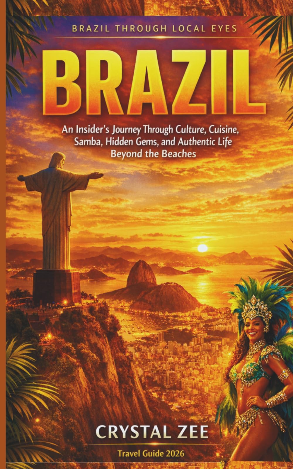 BRAZIL THROUGH LOCAL EYES: An Insider’s Journey Through Culture, Cuisine, Samba, Hidden Gems, and Authentic Life Beyond the Beaches
