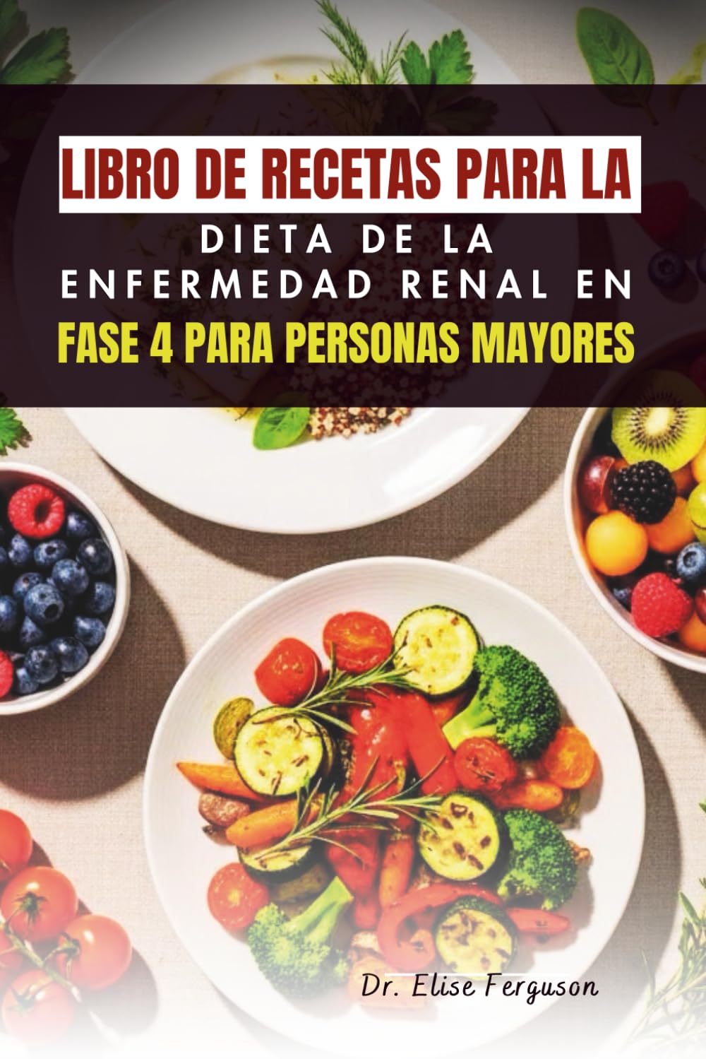 LIBRO DE RECETAS PARA LA DIETA DE LA ENFERMEDAD RENAL EN FASE 4 PARA PERSONAS MAYORES