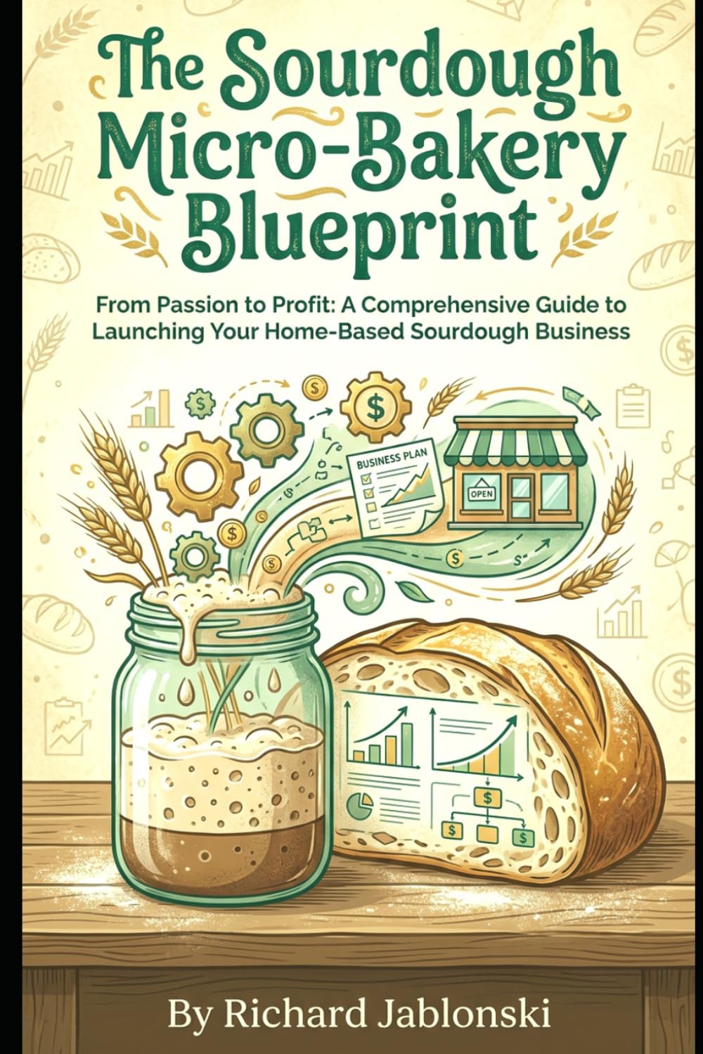 The Sourdough Micro-Bakery Blueprint: From Passion to Profit: A Comprehensive Guide to Launching Your Home-Based Sourdough Business (Baking)