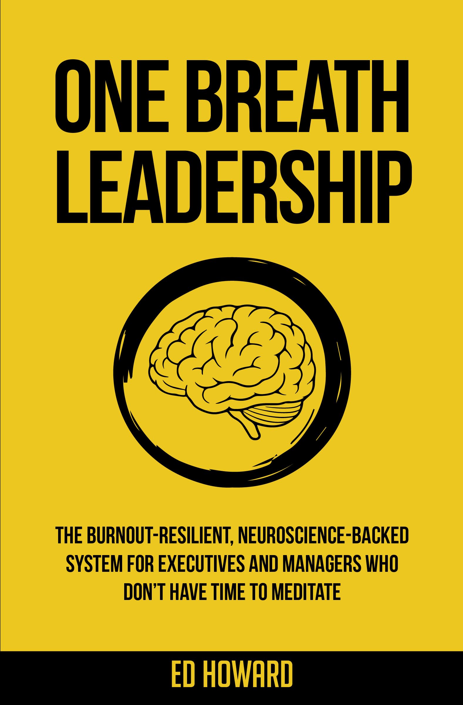 One Breath Leadership: The Burnout-Resilient, Neuroscience-Backed System for Executives and Managers Who Don’t Have Time to Meditate