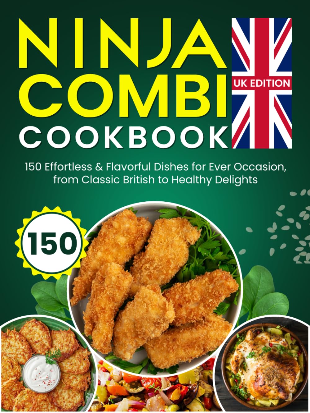 Ninja Combi Cookbook UK Edition: 150 Effortless & Flavorful Dishes for Every Occasion, from Classic British to Healthy Delights