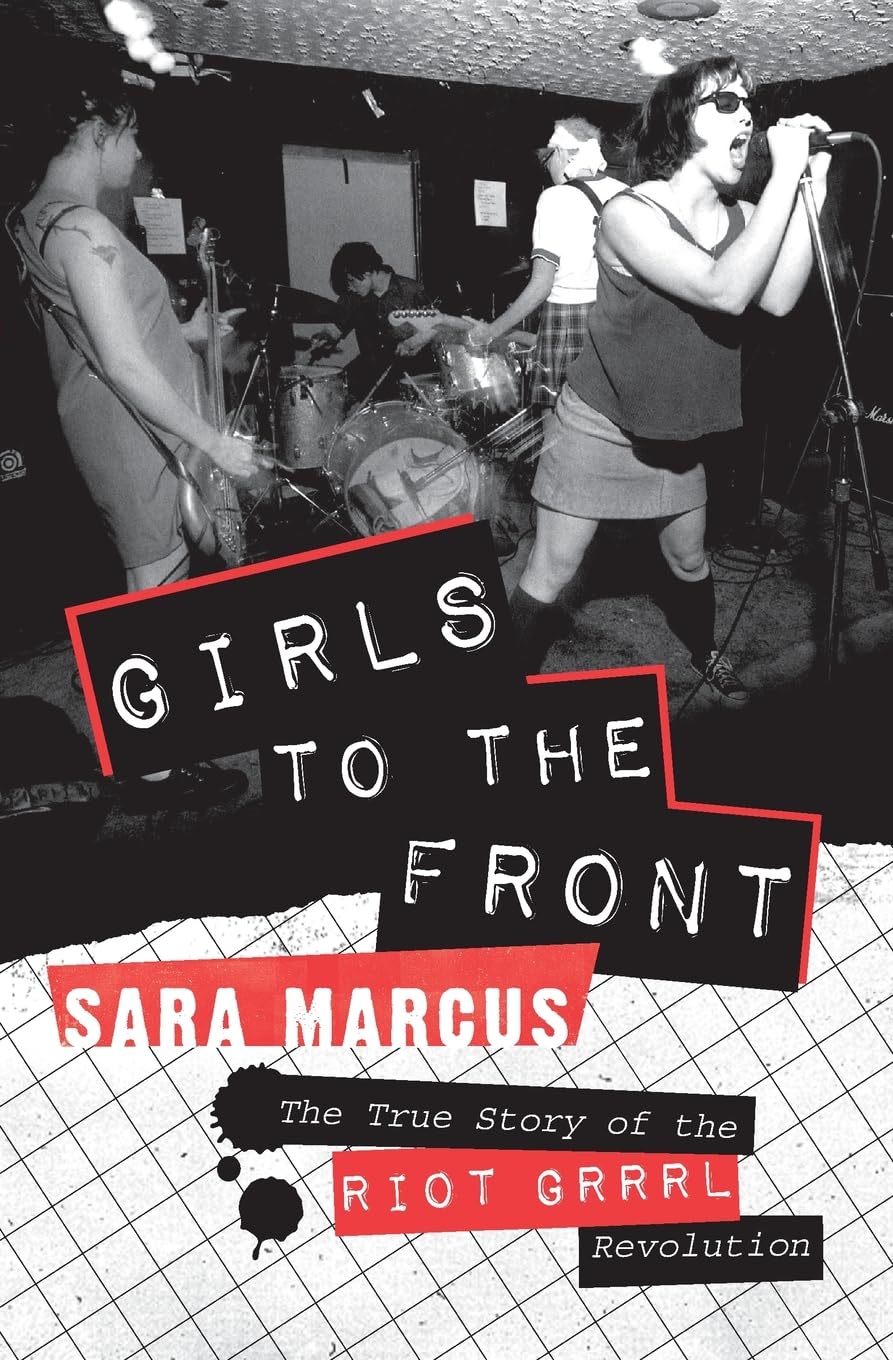 Girls to the Front: The True Story of the Riot Grrrl... - Marcus, Sara