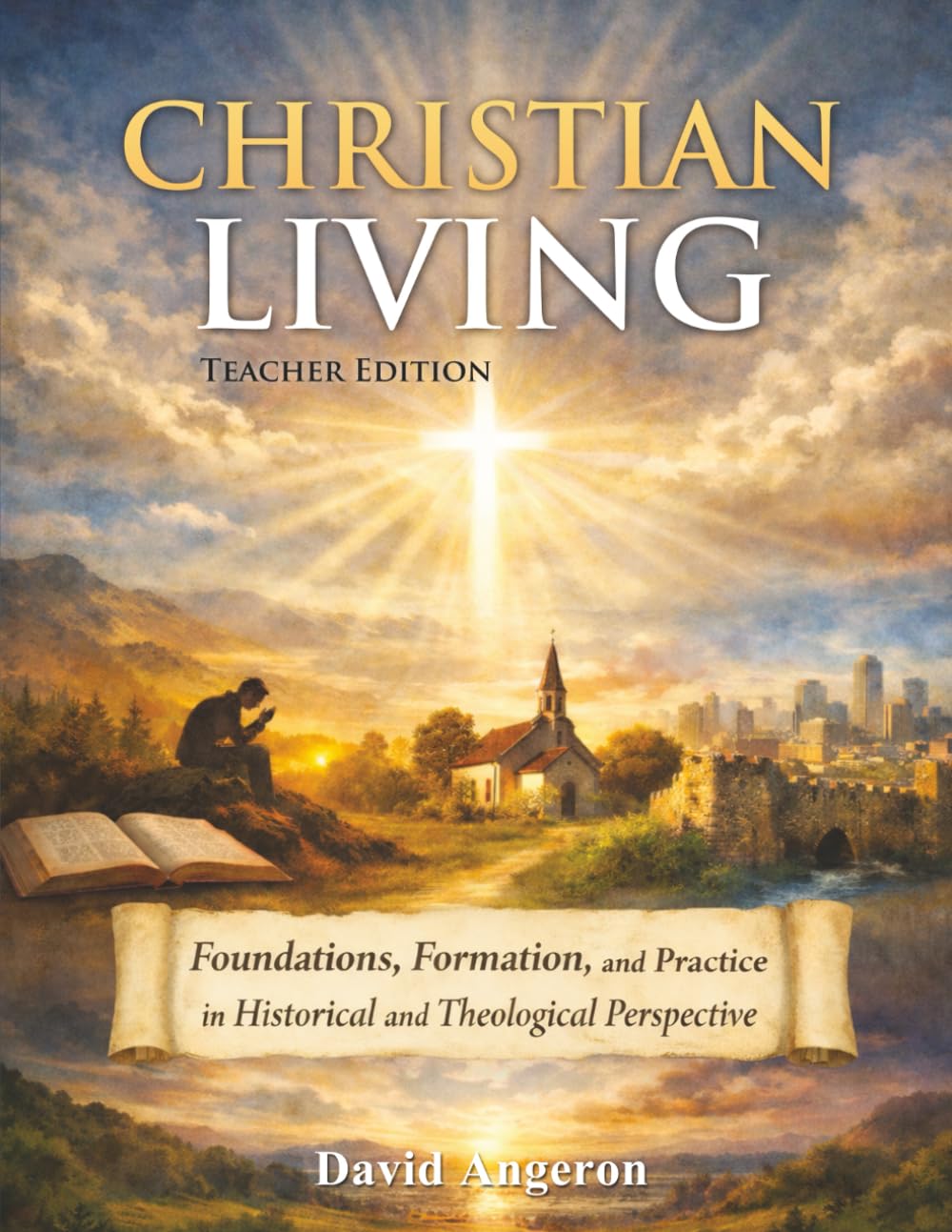 Christian Living: Foundations, Formation, and Practice in Historical and Theological Perspective (Teacher Edition)