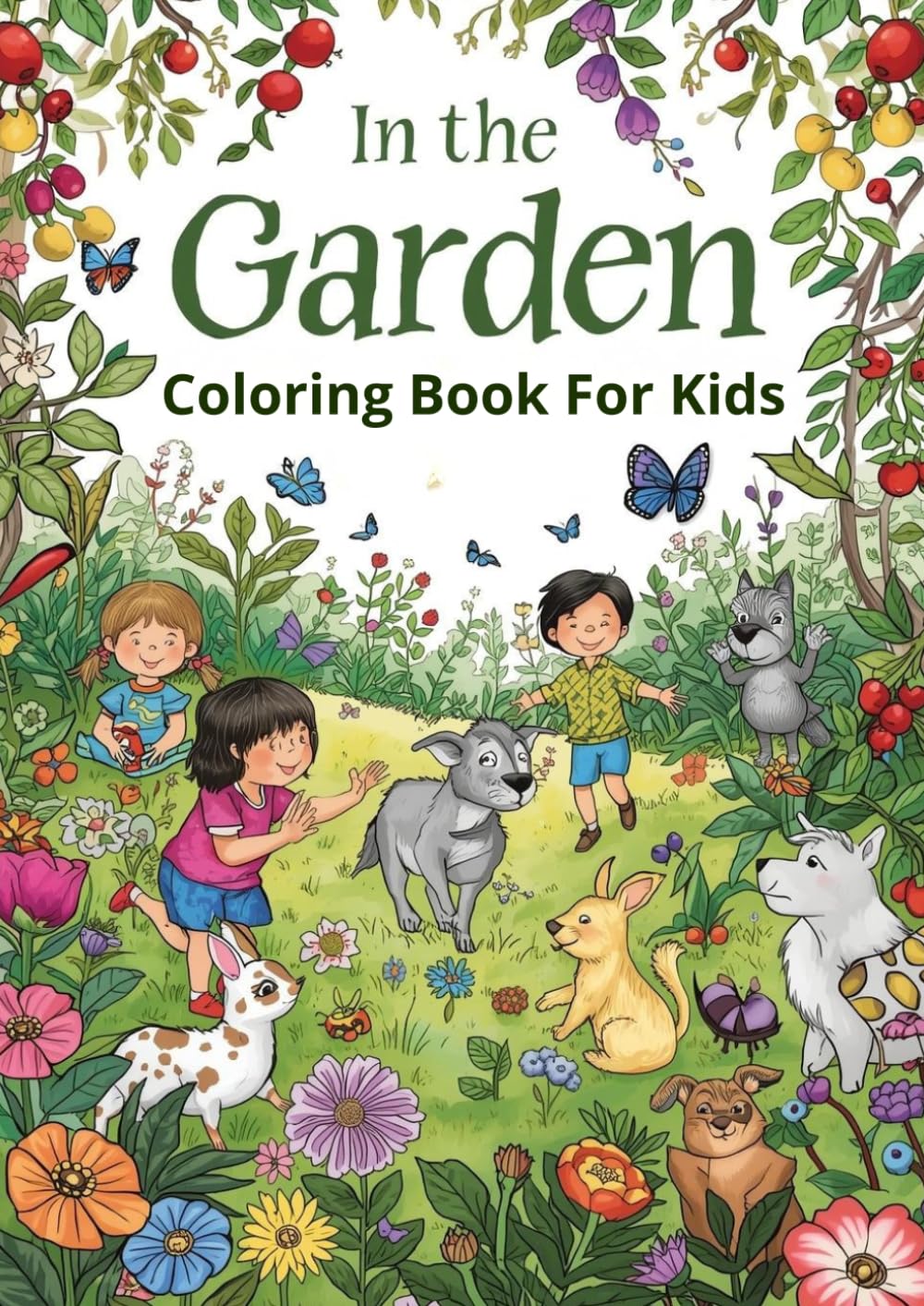 In the Garden Coloring Book For Kids: Fun and Relaxing Garden Coloring Pages with Flowers, Butterflies, Bees and Cute Animals for Boys and Girls Ages 4–8