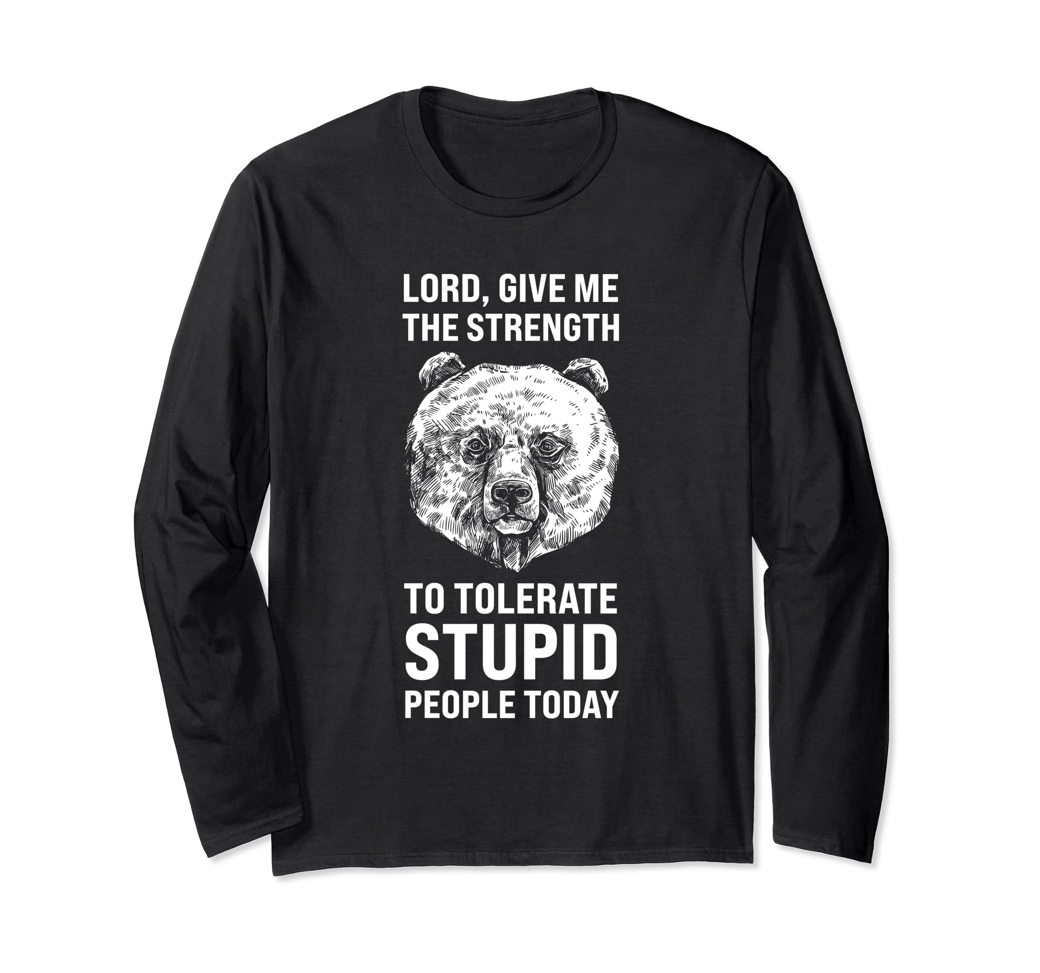 The strength to tolerate stupid Sarcastic Bear Long Sleeve T-Shirt