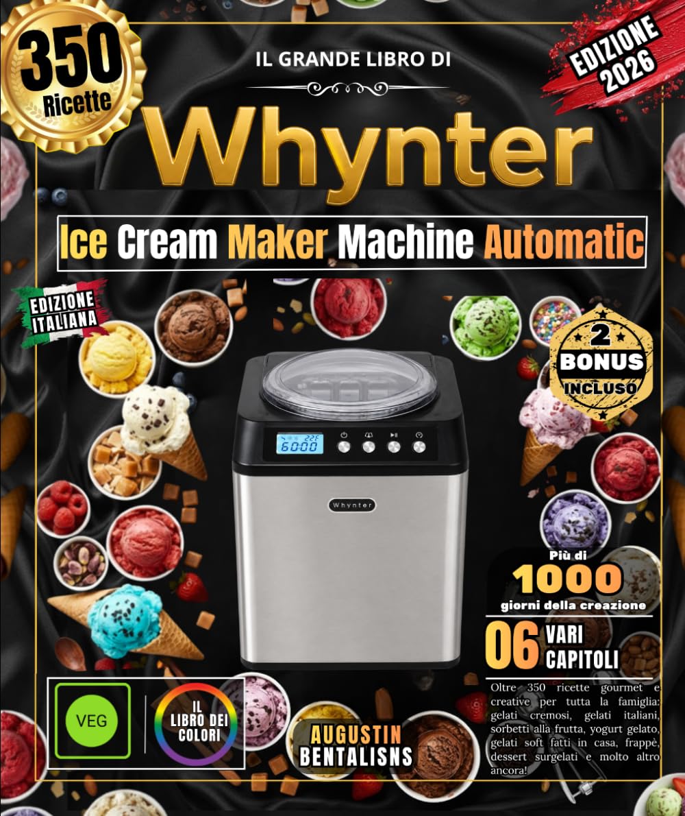 Il grande libro di Whynter Ice Cream Maker Machine Automatic: Oltre 350 ricette gourmet e creative per tutta la famiglia: gelati cremosi, gelati ... in casa, frappè, dessert surgelati e molto