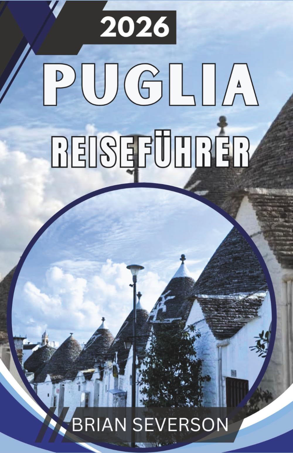 PUGLIA Reiseführer 2026: Planen Sie Ihr Abenteuer in Bari, Lecce, Alberobello und Salento mit Tipps zu Transport, Tagesplänen und regionalen kulinarischen Erlebnissen.