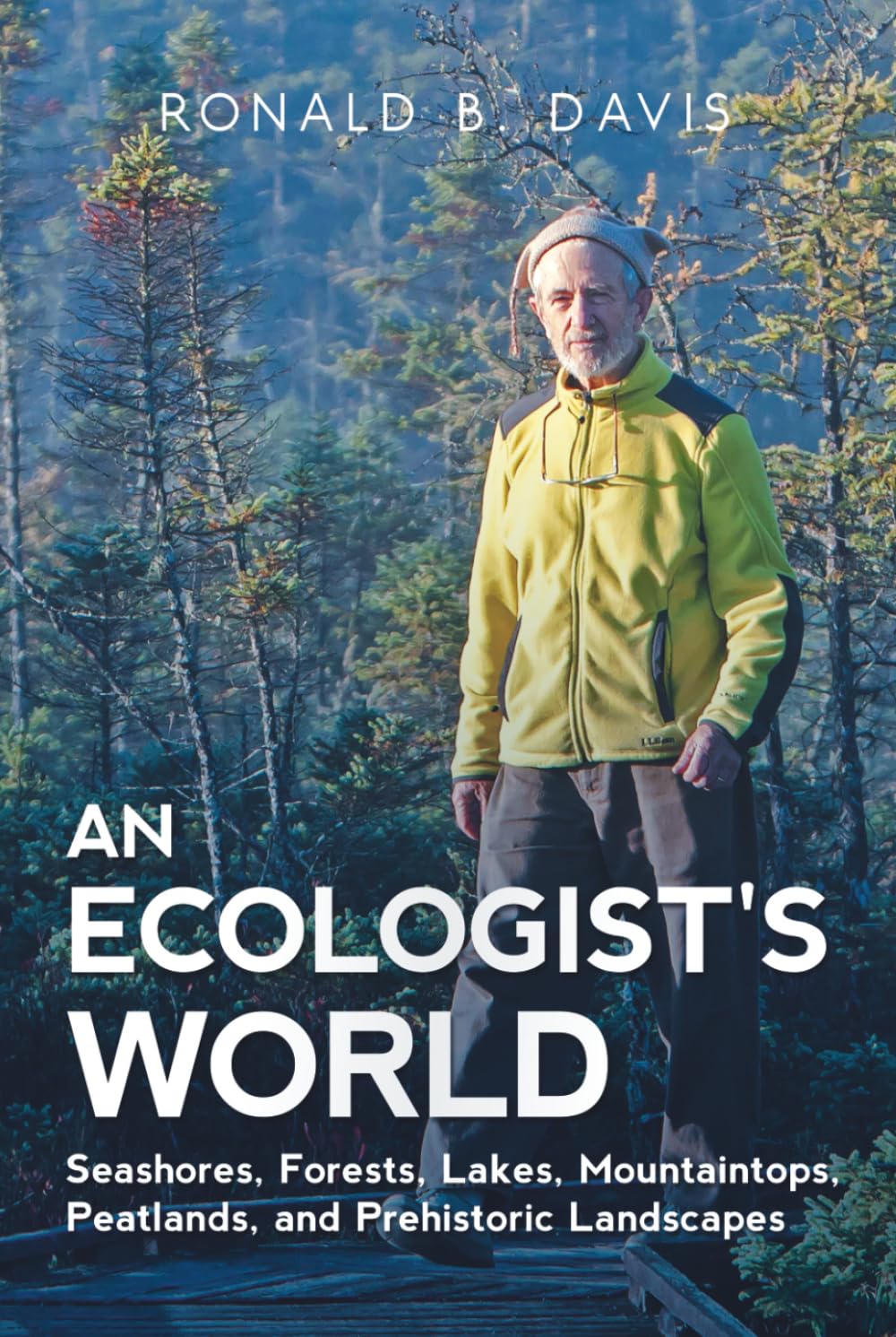 An Ecologist's World: Seashores, Forests, Lakes, Mountaintops, Peatlands, and Prehistoric Landscapes