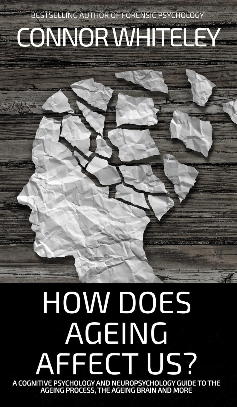 How Does Ageing Affect Us?: A Cognitive Psychology and Neuropsychology Guide To The Ageing Process, The Ageing Brain and More (Introductory)