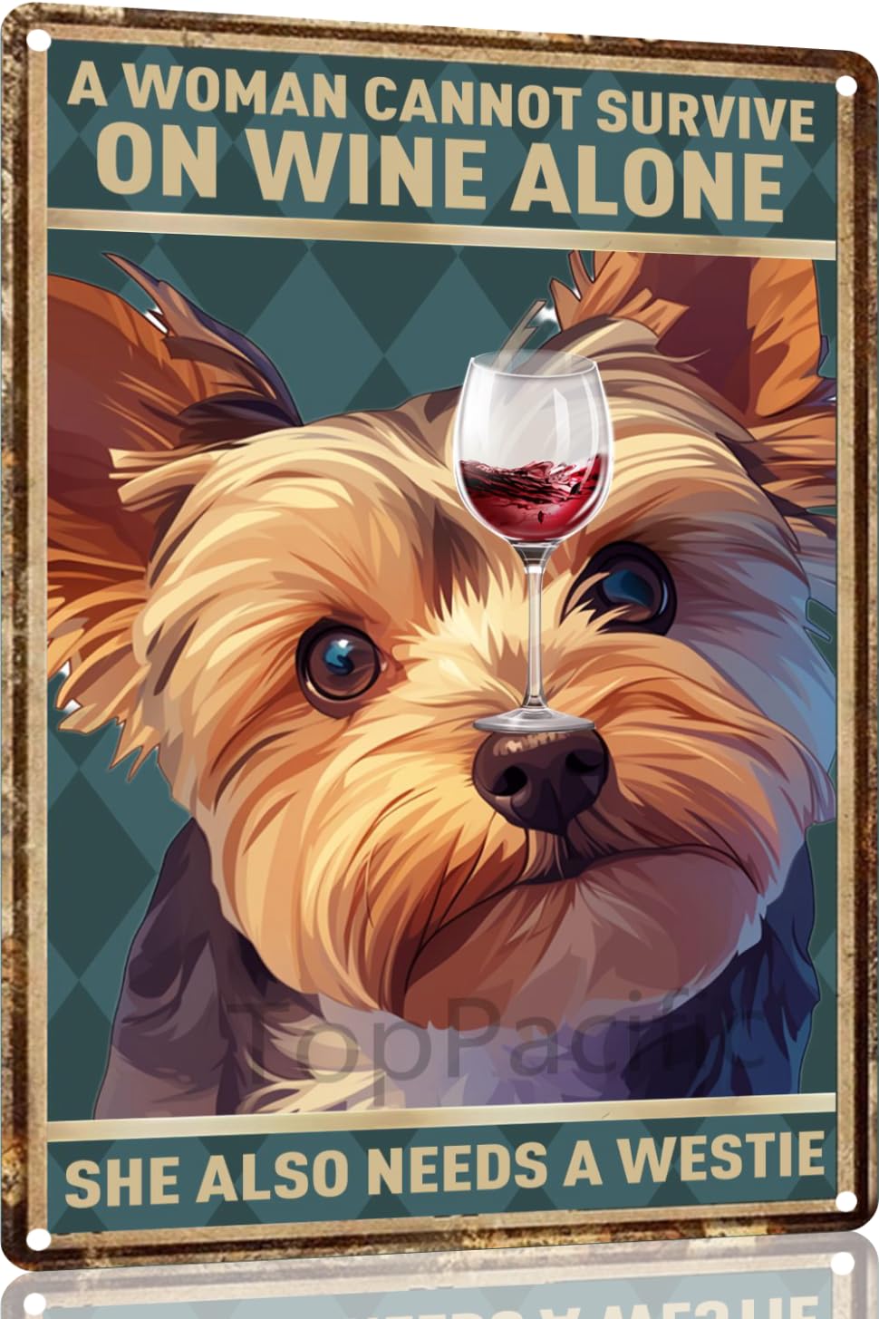 Yepyayqvk Tin Sign 151 Yorkie Aluminium Metal Sign Vintage Dog A Woman Cannot Survive On Wine Alone She Also Needs A Westie Aluminium Metal Tin Sign Home Poster Bar Pub Decor 6X8 Inch