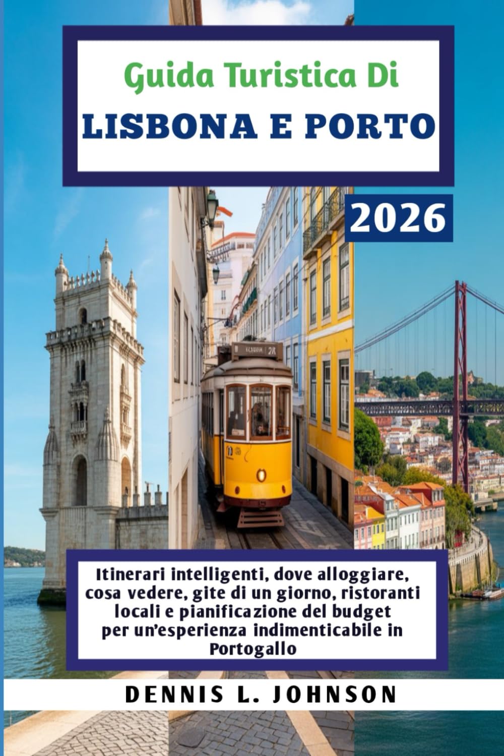 GUIDA TURISTICA DI LISBONA E PORTO 2026: Itinerari intelligenti, dove alloggiare, cosa vedere, gite di un giorno, ristoranti locali e pianificazione ... un'esperienza indimenticabile in Portogallo