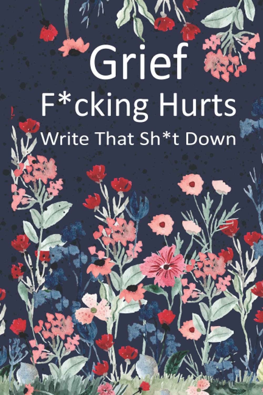 Grief Fucking Hurts, Write That Shit Down: Grieving Journal Notebook Diary (Gift for Friends/ Family/Best Friend) ... Remember your beloved,grieving ... Present)