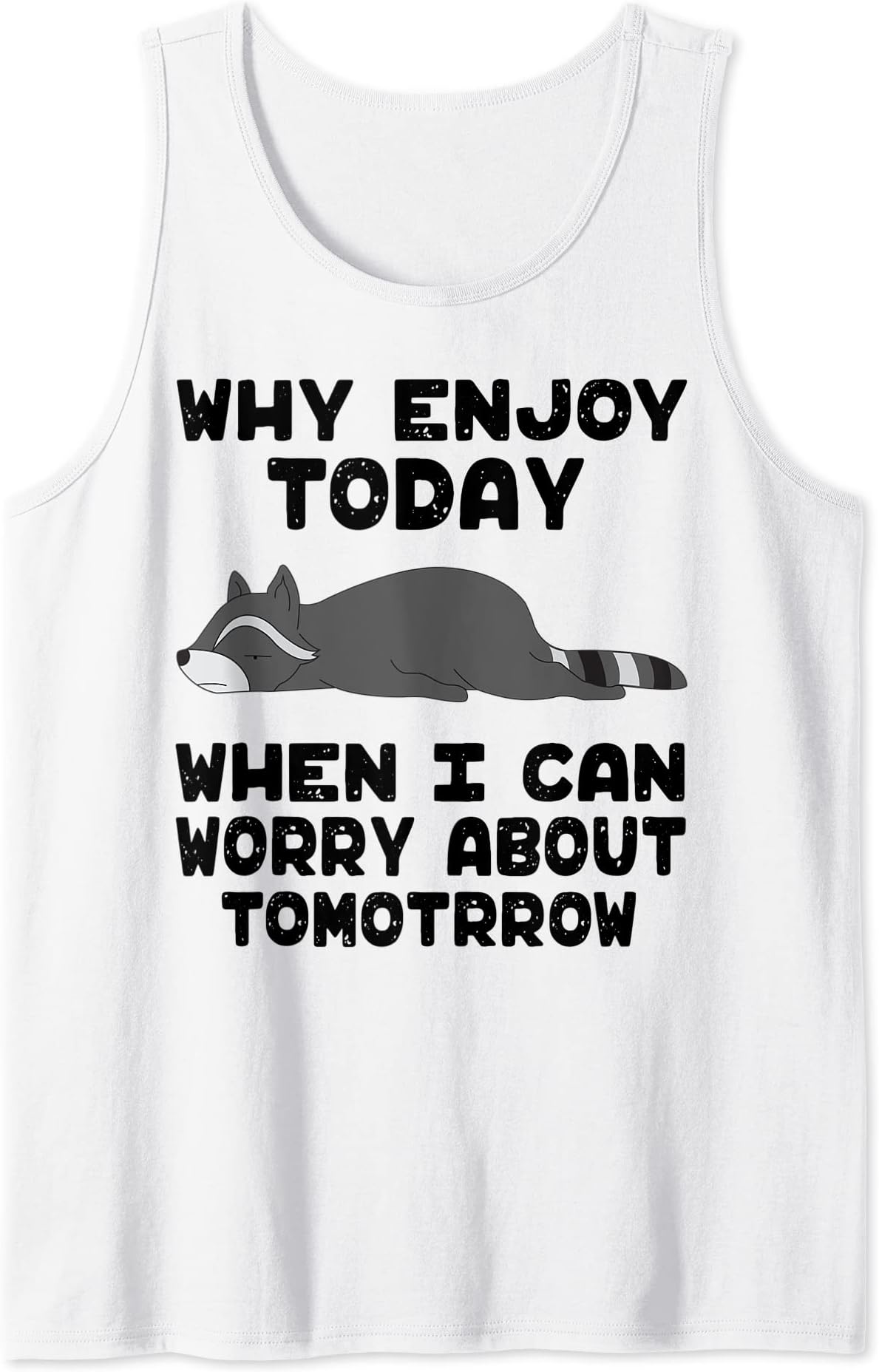 Funny Racoon Why Enjoyin Today When Can Worry About Tomorrow Tank Top