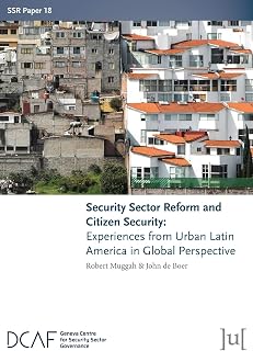 Security Sector Reform and Citizen Security: Experiences from Urban Latin America in Global Perspective (Ssr Papers)