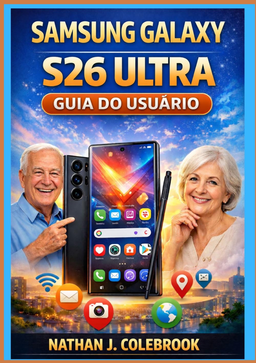 Samsung Galaxy S26 Ultra Guia do Usuário: Configuração, recursos, câmera, dicas e soluções práticas para o uso diário por iniciantes (Série de Guias de Produtos Inteligentes de Nathan J. Colebrook)