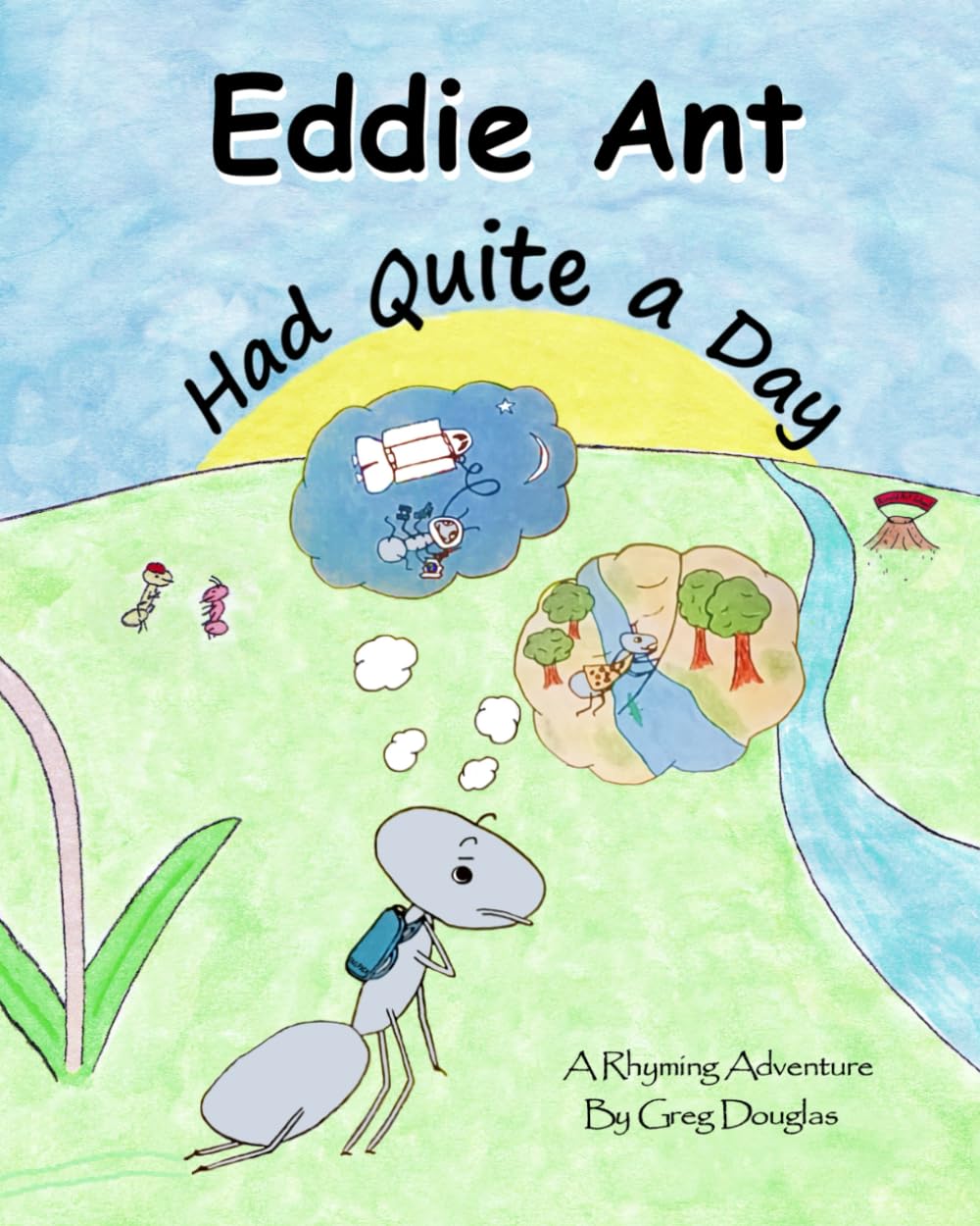 Eddie Ant Had Quite A Day: A Rhyming Adventure