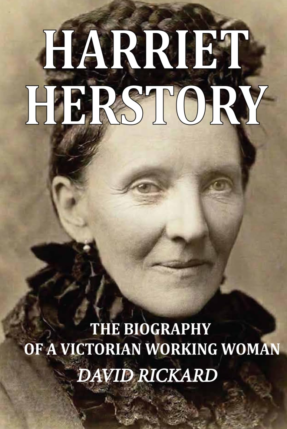 Harriet Herstory: The biography of a Victorian working woman