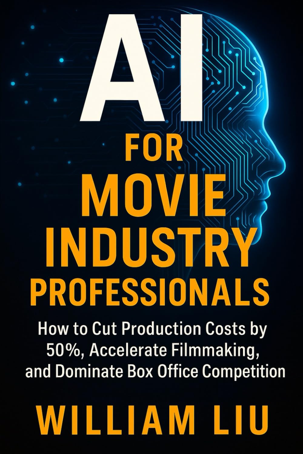 AI for Movie Industry Professionals: How to Slash Production Costs, Streamline Filmmaking, and Outsmart Hollywood with AI (The AI Business Series)