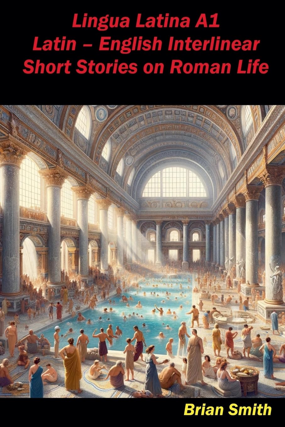 Lingua Latina A1 Latin - English Interlinear Short Stories on Roman Life: 1 (Latin Interlinear Easy Readers)