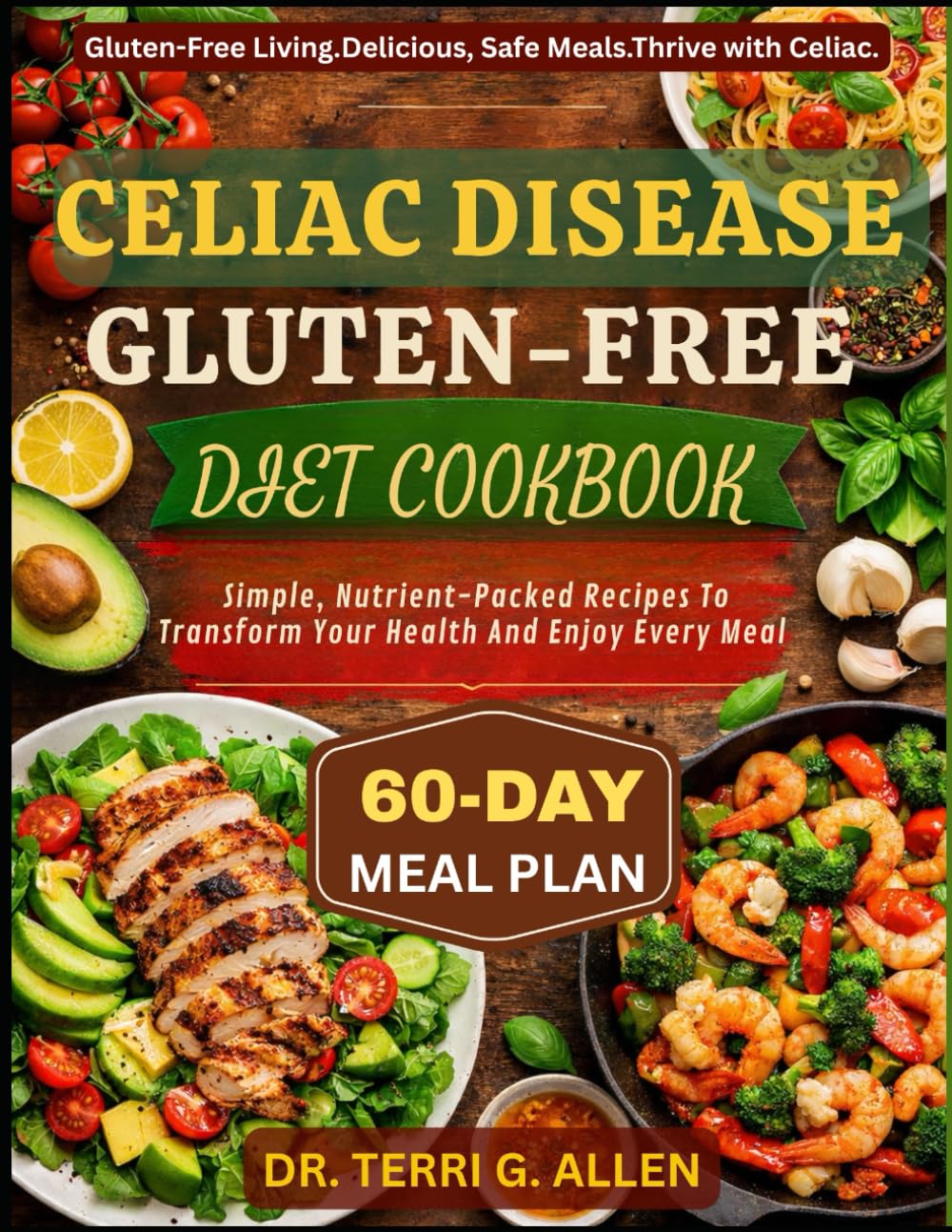 CELIAC DISEASE GLUTEN-FREE DIET COOKBOOK: Simple, Nutrient-Packed Recipes To Transform Your Health And Enjoy Every Meal