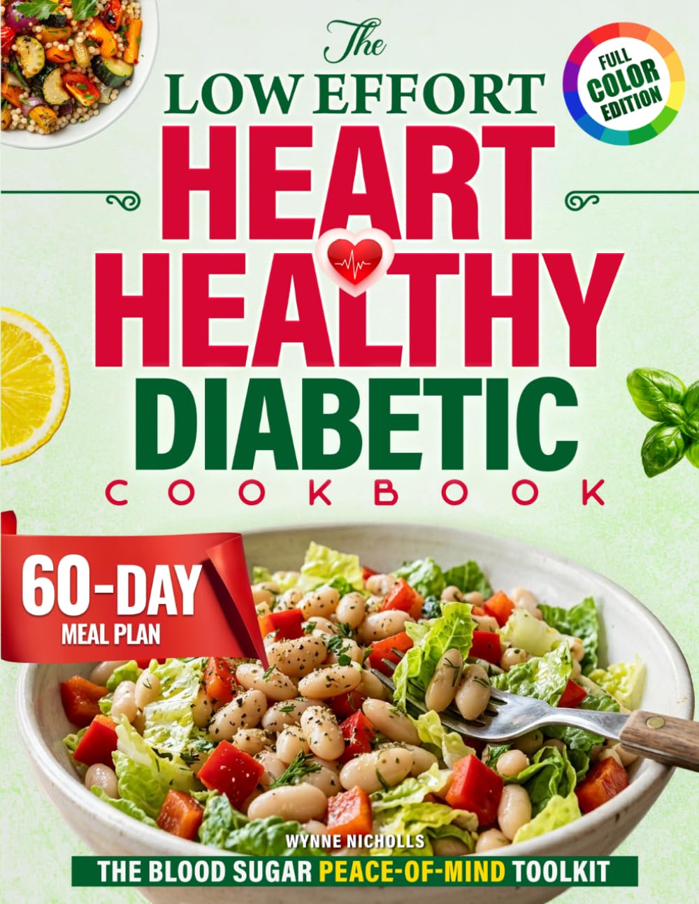 The Low-Effort Heart-Healthy Diabetic Cookbook: Simple 5-Ingredient, 20-Minute Recipes and a 60-Day Meal Plan to Stabilize Blood Sugar and Support Cardiovascular Health Without Complicated Dieting