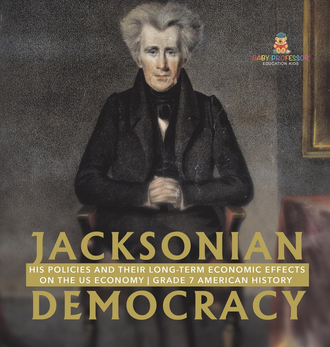 Jacksonian Democracy: His Policies and their Long-Term Economic Effects on the US Economy Grade 7 American History