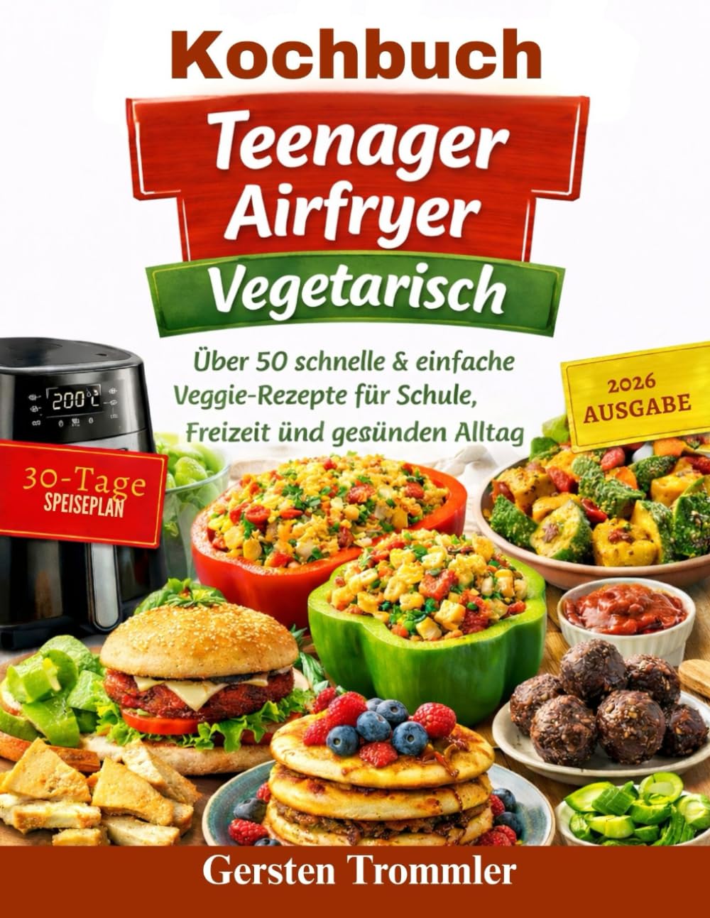 kochbuch teenager airfryer vegetarisch: Über 50 schnelle & einfache Veggie-Rezepte für Schule, Freizeit und einen gesunden Alltag