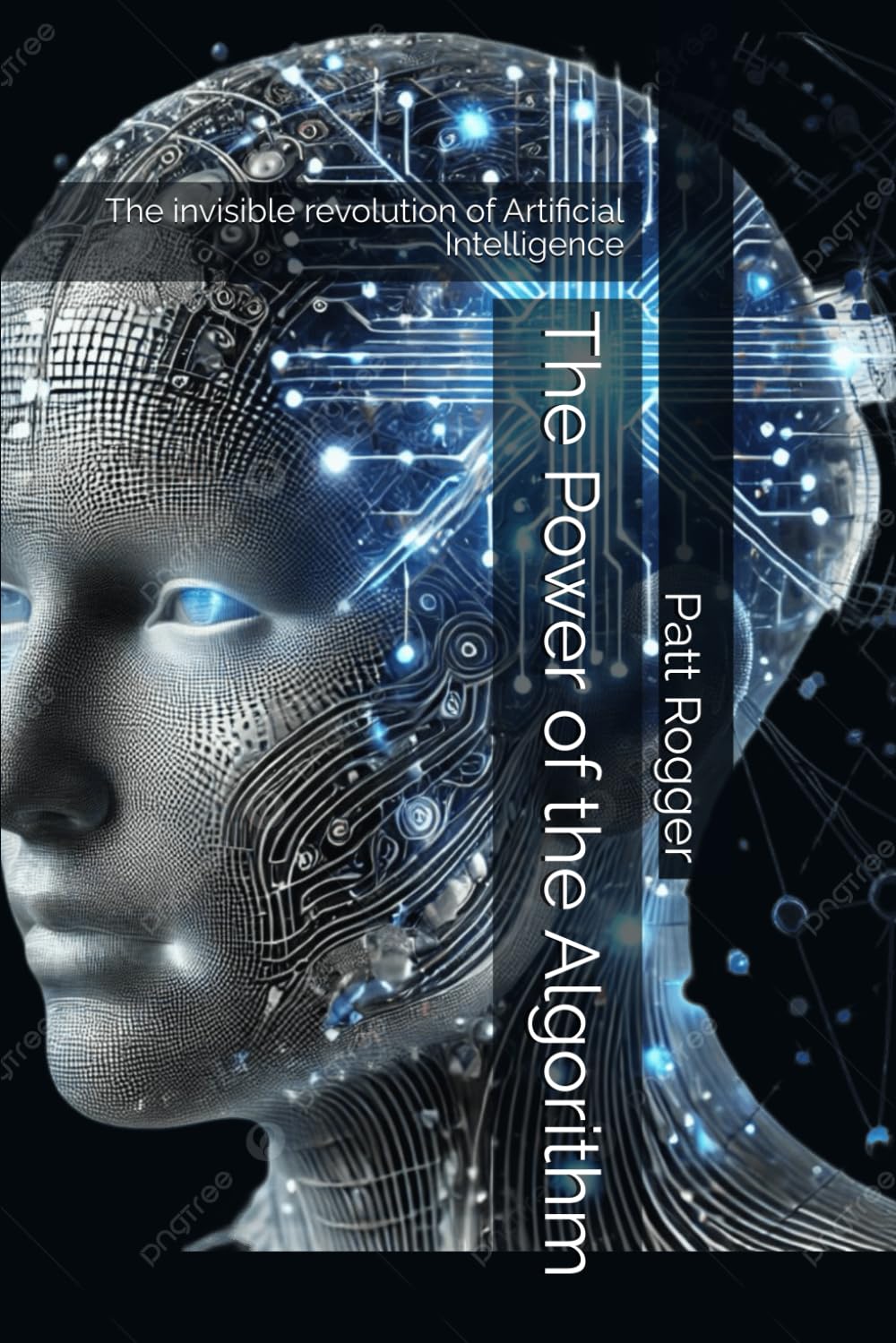 The Power of the Algorithm: The invisible revolution of Artificial Intelligence: 3 (AI Insights)