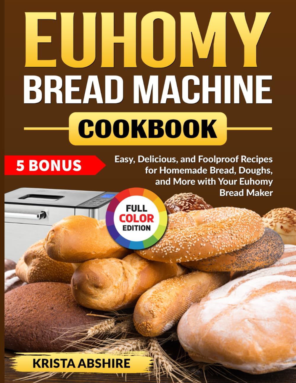 Euhomy Bread Machine Cookbook: Easy, Delicious, and Foolproof Recipes for Homemade Bread, Doughs, and More with Your Euhomy Bread Maker