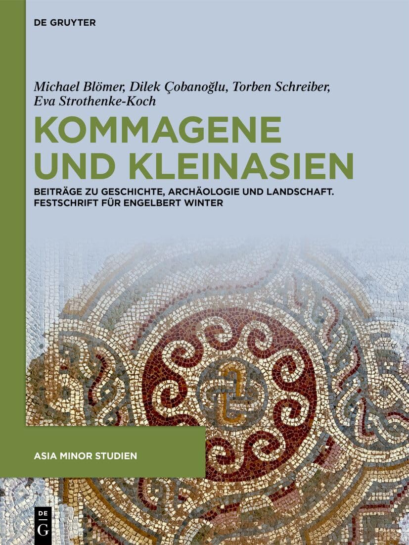 Kommagene und Kleinasien: Beiträge zu Geschichte, Archäologie und Landschaft. Festschrift für Engelbert Winter (Asia Minor Studien, 107)