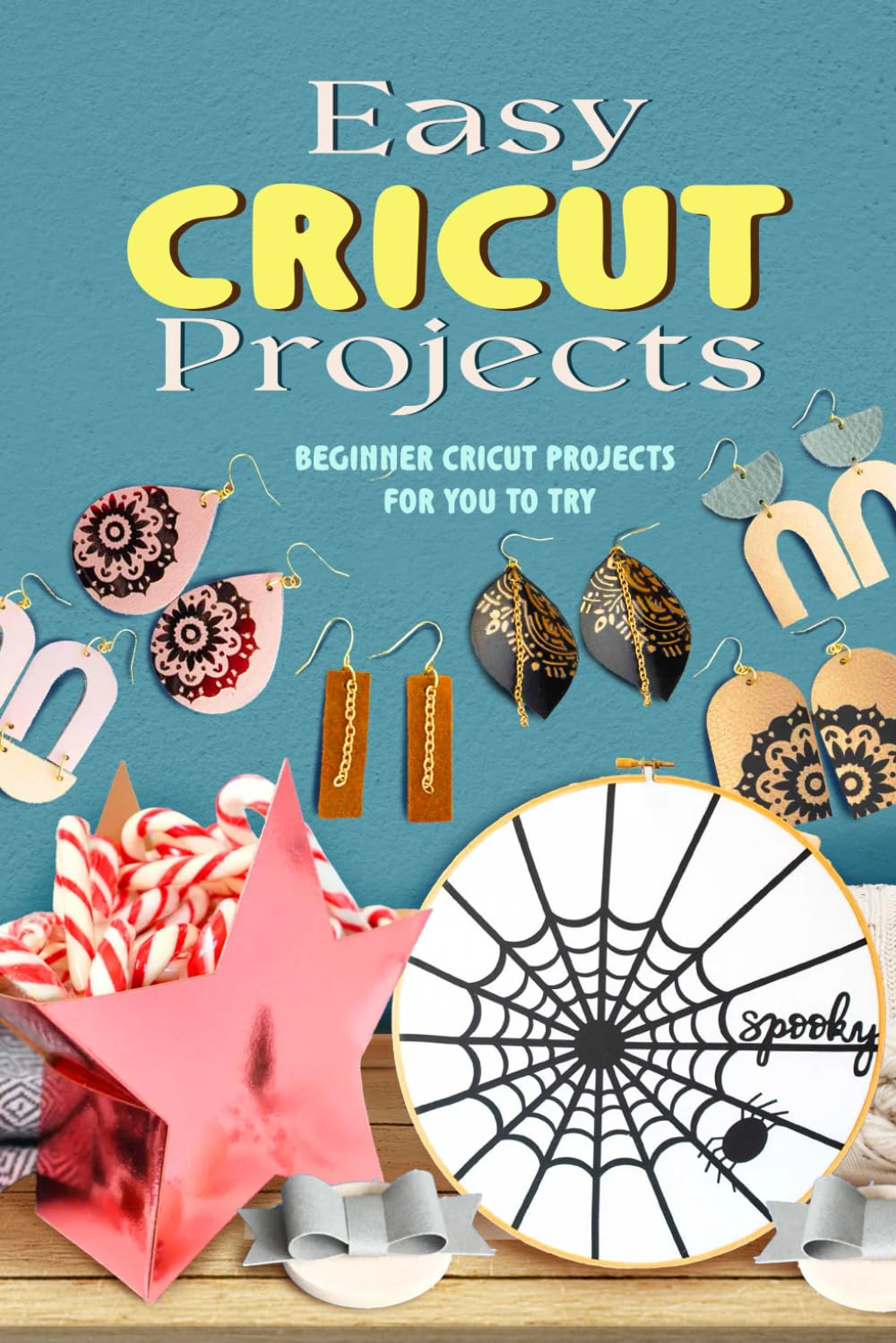 Easy Cricut Projects: Beginner Cricut Projects for You To Try: How to Make A Cricut Project