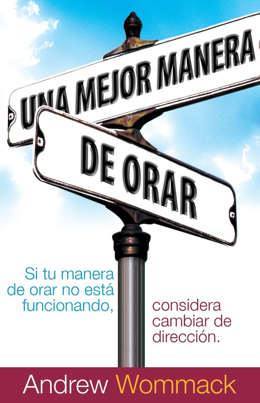 Una Mejor Manera de Orar: Si Tu Vida de Oración no Está Funcionando, Considera Cambiar de Dirección