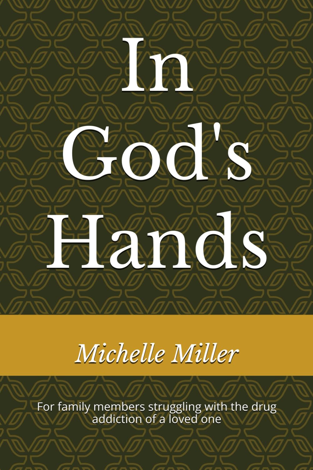 In God's Hands: For family members struggling with the drug addiction of a loved one