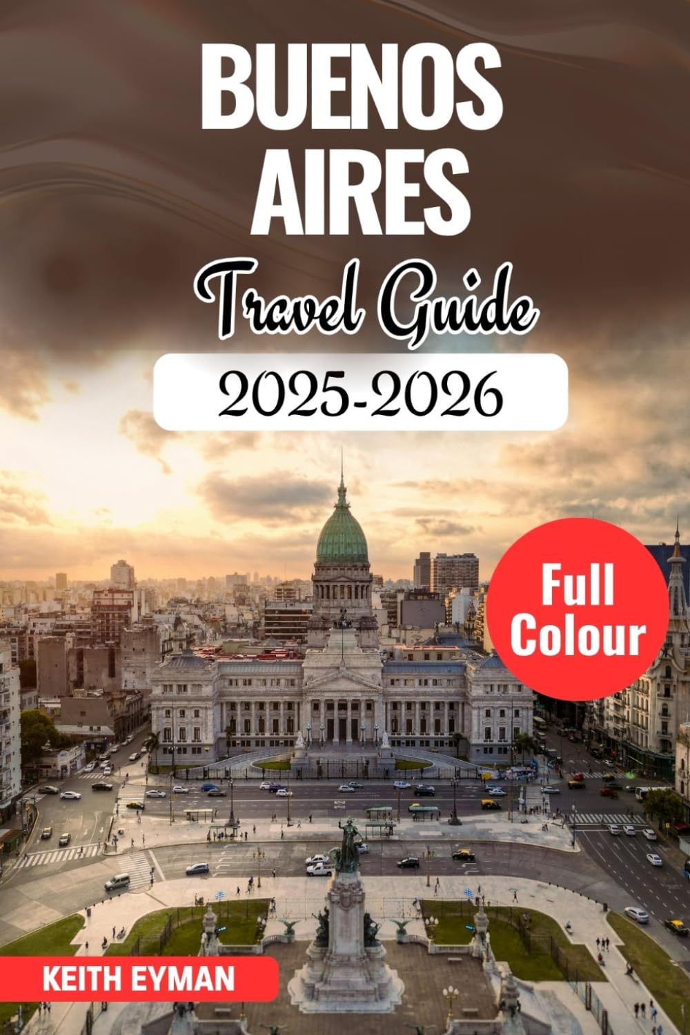 BUENOS AIRES TRAVEL GUIDE 2025–2026: The Curated Insider’s Guide to Culture, Cuisine, and Hidden Corners of Argentina’s Capital (Explorer's Compass Guide Series)