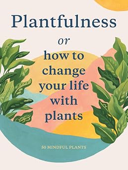 Plantfulness How to Change Your Life with Plants Magma for Laurence King