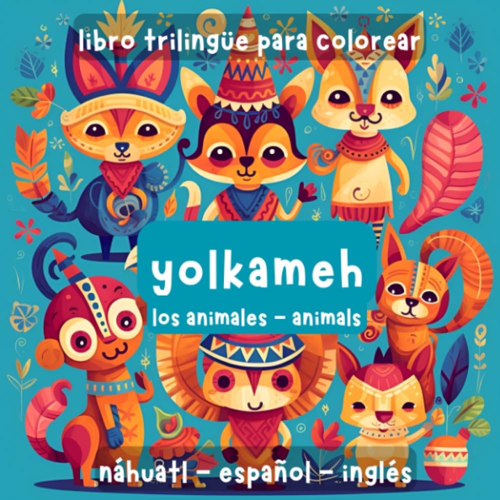 Coloring book, trilingual. Libro trilingüe para colorear náhuatl, español e inglés. yolkameh. los animales - animals. (Spanish Edition)