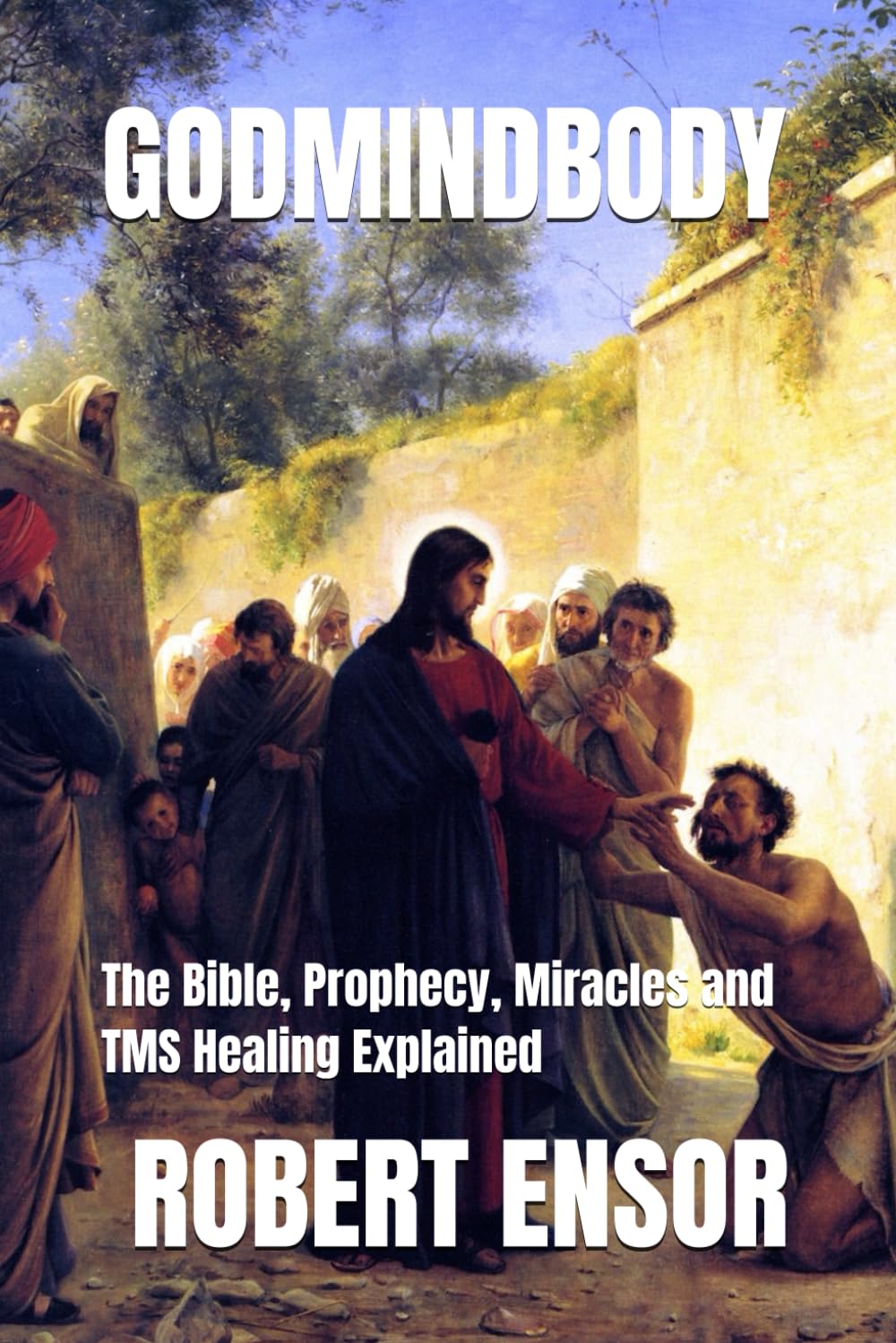 Godmindbody: The Bible, Prophecy, Miracles and TMS Healing Explained (The Mindbody Series)