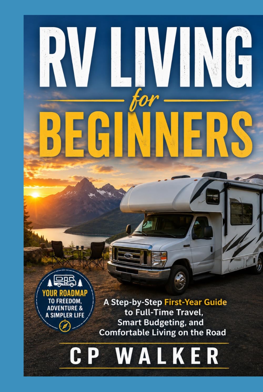 RV Living For Beginners: A Step-by-Step First-Year Guide to Full-Time Travel, Smart Budgeting, and Comfortable Living on the Road