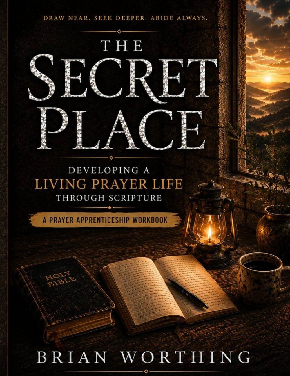 The Secret Place: Developing A Living Prayer Life Through Scripture Workbook: Draw Near, Seek Deeper, Abide Always: A Prayer Apprenticeship Workbook