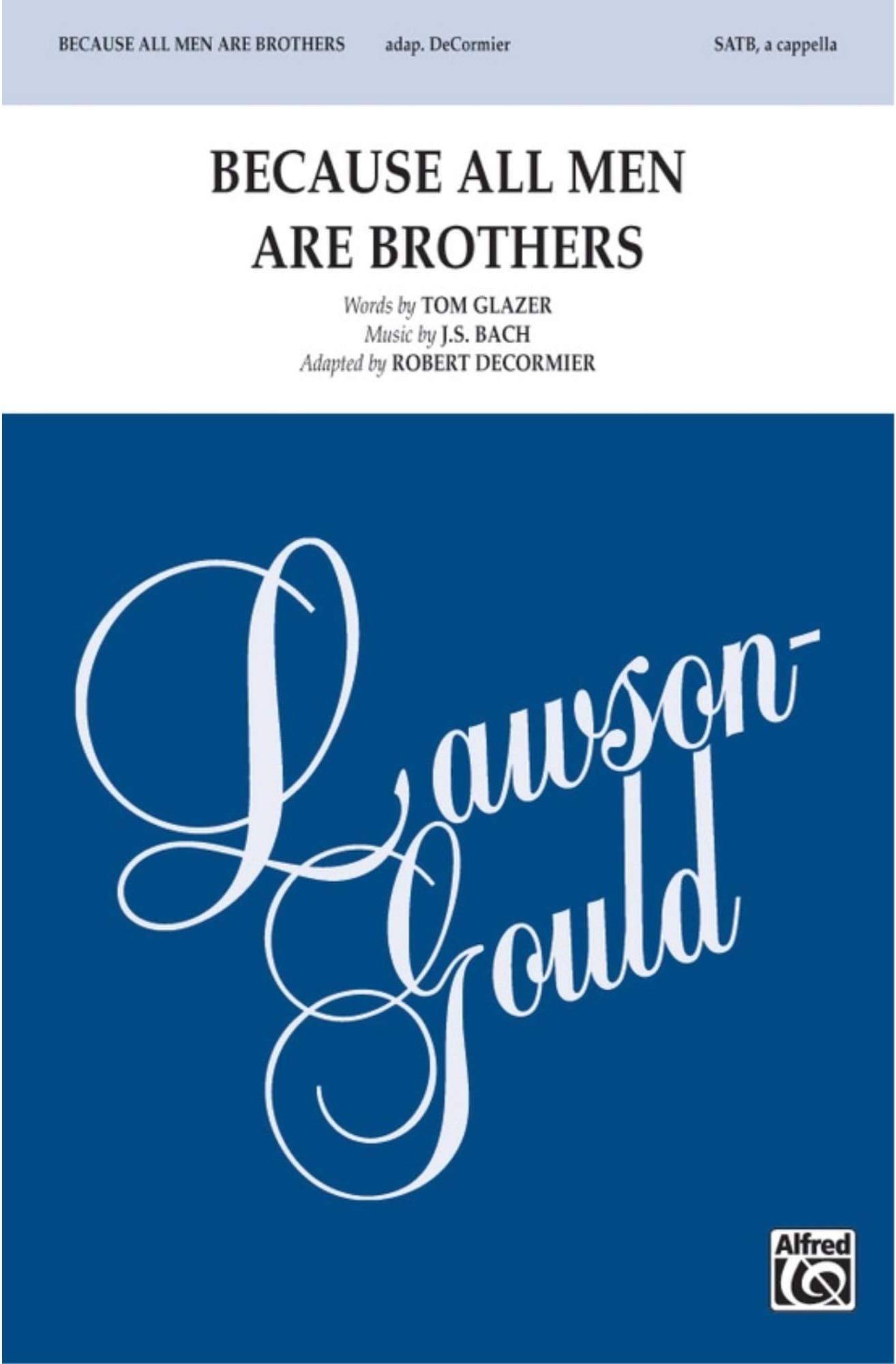 Because All Men Are Brothers - Words by Tom Glazer, music by J.S. Bach / arr. Robert DeCormier