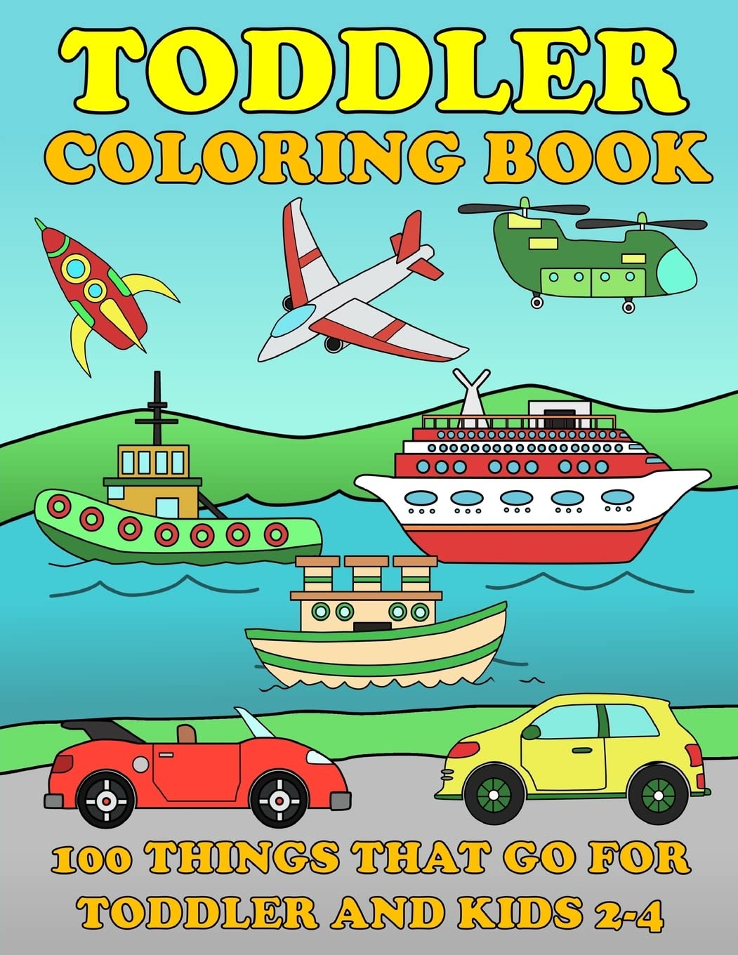 Toddle Coloring Books: 100 Things That Go: Airplane, Buses, Cars, Trains, Ships, Jet, Fun Vehicles Coloring Book for Toddles & Kids 2-4 Preschool Early Learning