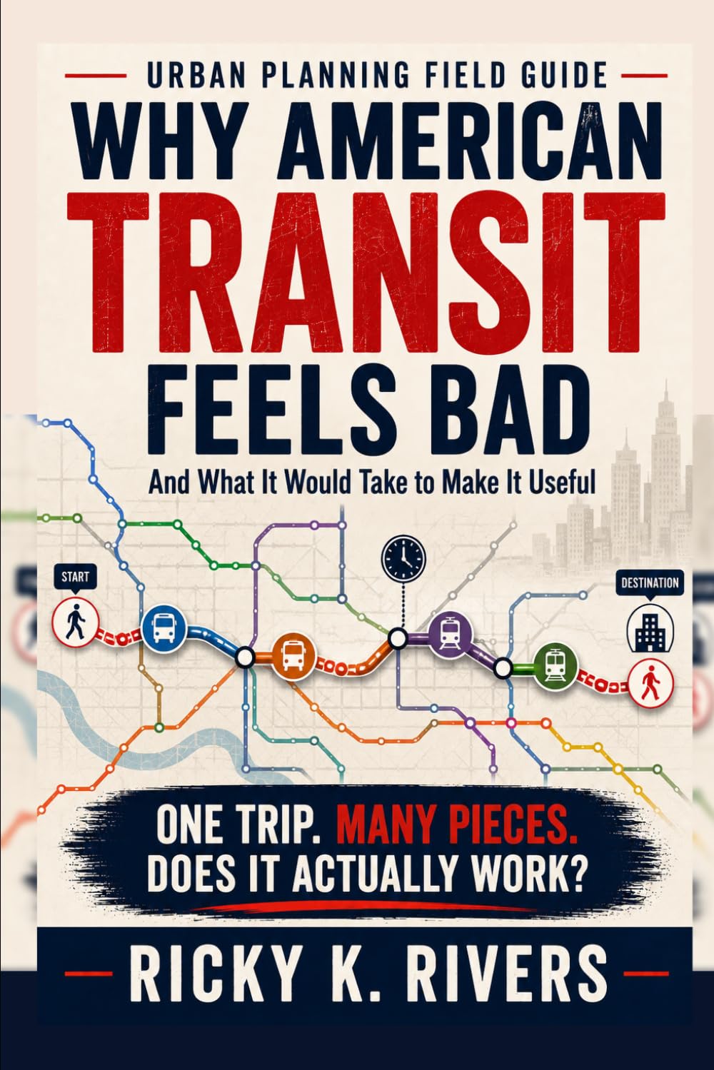 Why American Transit Feels Bad: And What It Would Take to Make It Useful (Urban Planning Field Guides)