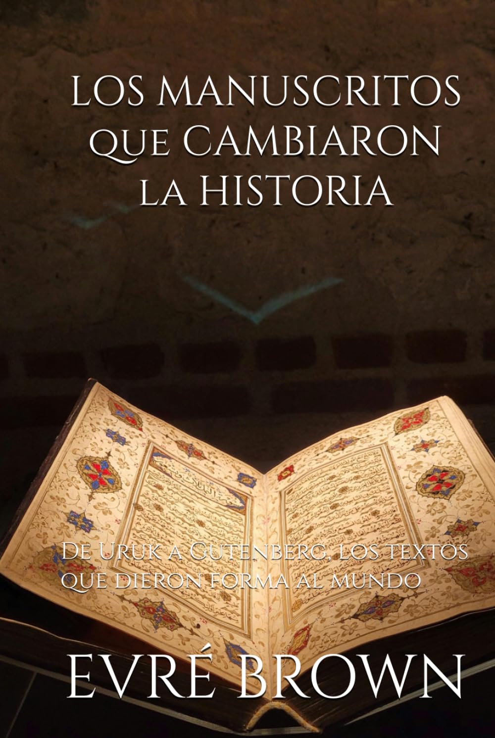 LOS MANUSCRITOS QUE CAMBIARON LA HISTORIA: De Uruk a Gutenberg, los textos que dieron forma al mundo